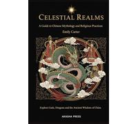 Celestial Realms: A Guide to Chinese Mythology and Religious Practices: Explore Gods, Dragons, and the Ancient Wisdom of China