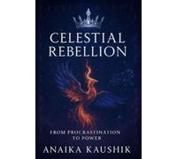 Celestial Rebellion: From Procrastination To Power: From Delayed Dreams To Cosmic Destiny The Fierce Rise Beyond The Stars