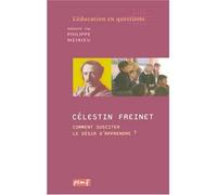 Celestin Freinet. Comment Susciter Le Desir D'Apprendre ?