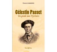Célestin Passet, un guide aux Pyrénées - François Labadens - Monhelios - broché - Biographie