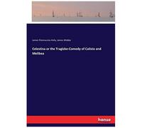Celestina Or The Tragicke-Comedy Of Calisto And Melibea