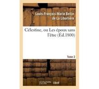 Célestine, ou Les époux sans l'être Louis-François-Marie Bellin de La Liborlière (Auteur)