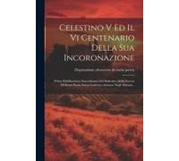 Celestino V Ed Il Vi Centenario Della Sua Incoronazione: Prima Pubblicazione Straordinaria Del Bollettino Della Società Di Storia Patria Anton Ludovic