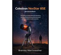 Celestron NexStar 8SE Benutzerhandbuch: Eine Schritt-für-Schritt-Anleitung für Einrichtung, Ausrichtung, Nachführung, Okularauswahl und den Genuss klarer und detailreicher Nachthimmelansichten