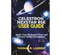 Celestron NexStar 8SE User Guide: Ignite Your Backyard Views and Discover Stellar Masterpieces