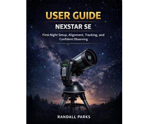 CELESTRON NEXSTAR SE USER GUIDE: FIRST-NIGHT SETUP, SKYALIGN/AUTOALIGN, GOTO & TRACKING FOR THE MOON, PLANETS, AND BRIGHT DEEP-SKY OBJECTS