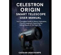 Celestron Origin Smart Telescope User Manual: Your Complete Guide to Setup, Exploration, Cosmic Imaging & Capturing the Infinite Beauty of the Night Sky.