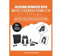 CELESTRON SKYMASTER 15X70 BENUTZERHANDBUCH FÜR ANFÄNGER: Doppeltsehen beheben, Kollimation meistern und kristallklare Schärfe erzielen | Inklusive Ausricht-Spickzettel und Sternkarten
