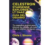 Celestron StarSense Explorer LT 114AZ Guía del usuario: Tu compañero perfecto para observar las estrellas con éxito desde tu teléfono inteligente