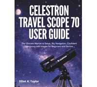 CELESTRON TRAVEL SCOPE 70 USER GUIDE: The Ultimate Manual to Setup, Sky Navigation, Confident Stargazing with Images for Beginners and Seniors