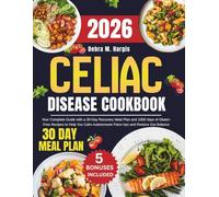Celiac Disease Cookbook 2026: Your Complete Guide with a 30-Day Recovery Meal Plan and 1000 days of Gluten-Free Recipes to Help You Calm Autoimmune Flare-Ups and Restore Gut Balance