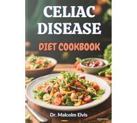 CELIAC DISEASE DIET COOKBOOK: A Comprehensive Guide To Safe, Flavorful Eating With Easy-To-Follow Menus Designed For Optimal Gut Comfort And Long-Term Vitality