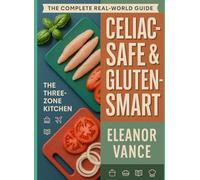 CELIAC-SAFE & GLUTEN-SMART: A Real-World Kitchen, Dining-Out, and Travel Playbook with Trustworthy Recipes