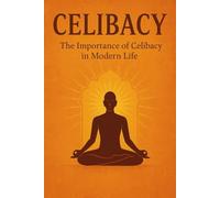 Celibacy (Brahmacharya) Self-Help Book [English edition]: The Importance of Celibacy in Modern Life