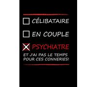 Célibataire en couple psychiatre et j'ai pas le temps pour ces conneries !: Petit carnet de notes / journal ligné, cadeau à offrir aux amoureux de ... plaisir, pour Femmes, hommes, amis,collègues.
