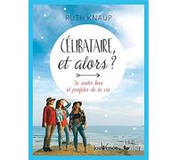 Célibataire et alors ?: se sentir bien et profiter de la vie