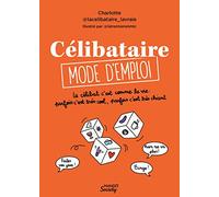 Célibataire mode d'emploi: Le célibat c'est comme la vie : parfois c'est très cool, parfois c'est très chiant