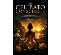 CELIBATO CONSCIENTE: Recuperar tu energía, elegir desde tu verdad y transformar tu sexualidad en poder creativo y manifestador.