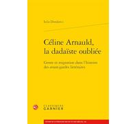 Céline Arnauld, la dadaïste oubliée: Genre et migration dans l'histoire des avant-gardes littéraires