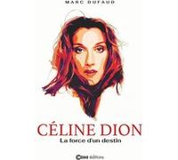 Céline Dion - La Force d'un destin Marc Dufaud (Auteur)