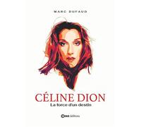 Céline Dion - La Force d'un destin - Marc Dufaud - Casa - broché - Biographie