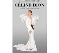 Céline Dion, le pouvoir de l'amour: L'unique biographie écrite par la grande spécialiste et proche de Céline Dion
