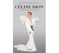 Céline Dion, le pouvoir de l'amour: L'unique biographie écrite par la grande spécialiste et proche de Céline Dion