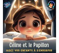 Céline et le Papillon Aidez vos Enfants à S’endormir: Un conte magique avec version audio incluse pour apaiser les enfants avant le coucher et favoriser des nuits sereines.