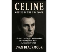 CÉLINE: Genius in the Shadows: The Life, Triumphs, and Collapse of Literature’s Most Dangerous Writer