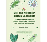Cell And Molecular Biology Essentials: A Comprehensive Guide To Cellular Structures, Functions, And Molecular Mechanisms
