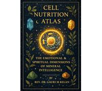 CELL NUTRITION ATLAS: THE EMOTIONAL & SPIRITUAL DIMENSIONS OF MINERAL INTELLIGENCE