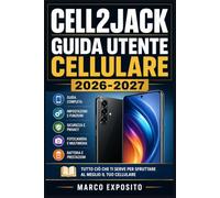 CELL2JACK GUIDA UTENTE CELLULARE 2026-2027: Configurare, Usare e Padroneggiare il Tuo Smartphone con Istruzioni Passo dopo Passo
