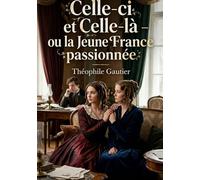 Celle-ci et Celle-là - ou la Jeune France passionnée: La passion et l'art dans un récit de Théophile Gautier, une exploration de l'idéal romantique et de la quête amoureuse au sein de la Jeune France