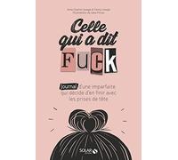 Celle qui a dit Fuck: Journal d'une imparfaite qui décide d'en finir avec les prises de tête