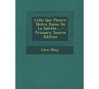 Celle Qui Pleure: Notre Dame De La Salette... - Primary Source Edition