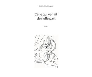 Celle qui venait de nulle part: Tome 1