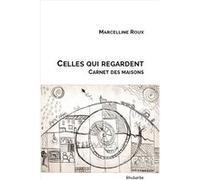 Celles qui regardent : carnet des maisons ROUX, Marcelline (Auteur)