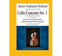 Cello Concerto No. 1: For Orchestra And Cello Soloist, Full Score (Concert Pitch) And Inidividual Parts Included (Cello Concertos Of James Nathaniel Holland)
