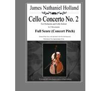 Cello Concerto No. 2: For Orchestra And Cello Soloist, Full Score (Cello Concertos Of James Nathaniel Holland)