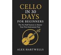 Cello in 30 Days for Beginners: The No-Fluff System to Master Your First Instrument Fast