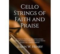 Cello Strings of Faith and Praise: A collection of beloved hymn arrangements for solo cello with piano accompaniment