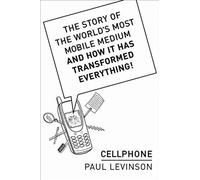 Cellphone: The Story Of The World's Most Mobile Medium And How It Has Transformed Everything!
