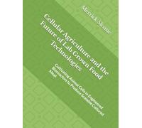 Cellular Agriculture and the Future of Lab Grown Food Technologies: Cultivating Animal Cells in Engineered Bioreactors to Produce Scalable Cultured Meat