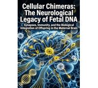 Cellular Chimeras: The Neurological Legacy of Fetal DNA: Synapses, Immunity, and the Biological Integration of Offspring in the Maternal Brain
