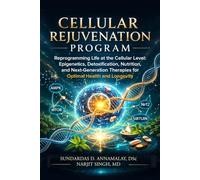 Cellular Rejuvenation Program-Reprogramming Life at the Cellular Level: Epigenetics, Detoxification, Nutrition, and Next-Generation Therapies for Optimal Health and Longevity