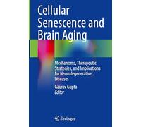 Cellular Senescence and Brain Aging: Mechanisms, Therapeutic Strategies and Implications for Neurodegenerative Diseases