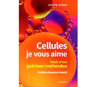 Cellules je vous aime - recit d'une guerison inattendue Récit d'une guérison inattendue - Sylvie Staub - Cabedita - broché - Récit