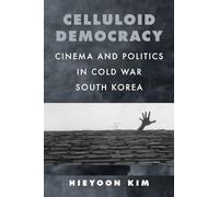 Celluloid Democracy: Cinema and Politics in Cold War South Korea