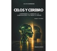 CELOS Y CEREBRO: COMPRENDE LA AMENAZA, LA COMPARACIÓN Y EL MIEDO A PERDER