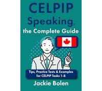 CELPIP Speaking, the Complete Guide: Tips, Practice Tests & Examples for CELPIP Tasks 1-8